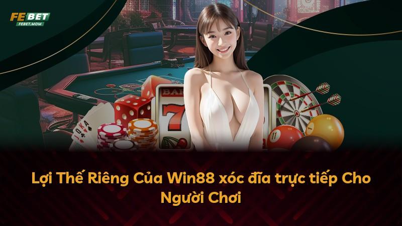 Lợi Thế Riêng Của Win88 xóc đĩa trực tiếp Cho Người Chơi