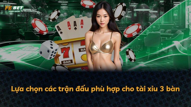 Lựa chọn các trận đấu phù hợp cho tài xỉu 3 bàn