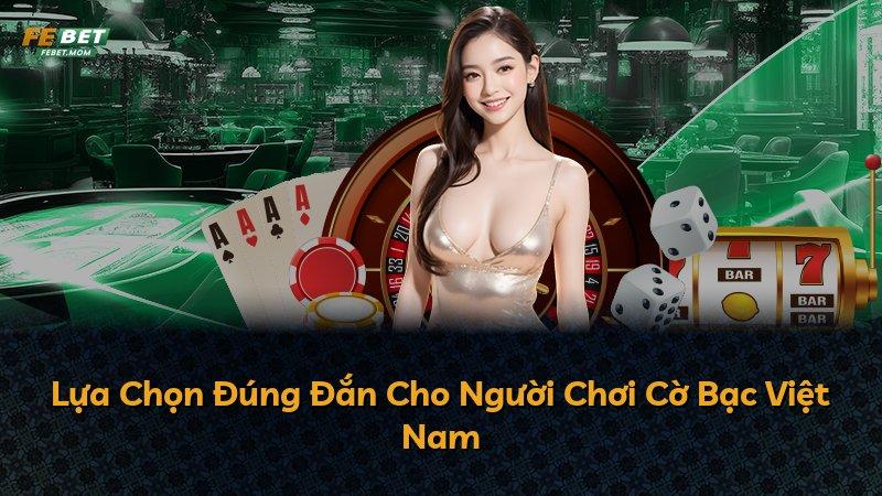 Lựa Chọn Đúng Đắn Cho Người Chơi Cờ Bạc Việt Nam