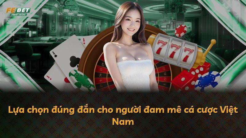 Lựa chọn đúng đắn cho người đam mê cá cược Việt Nam