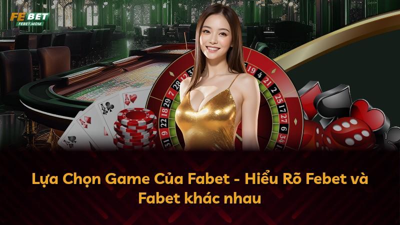 Lựa Chọn Game Của Fabet - Hiểu Rõ Febet và Fabet khác nhau