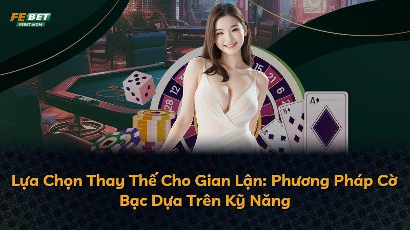 Lựa Chọn Thay Thế Cho Gian Lận: Phương Pháp Cờ Bạc Dựa Trên Kỹ Năng