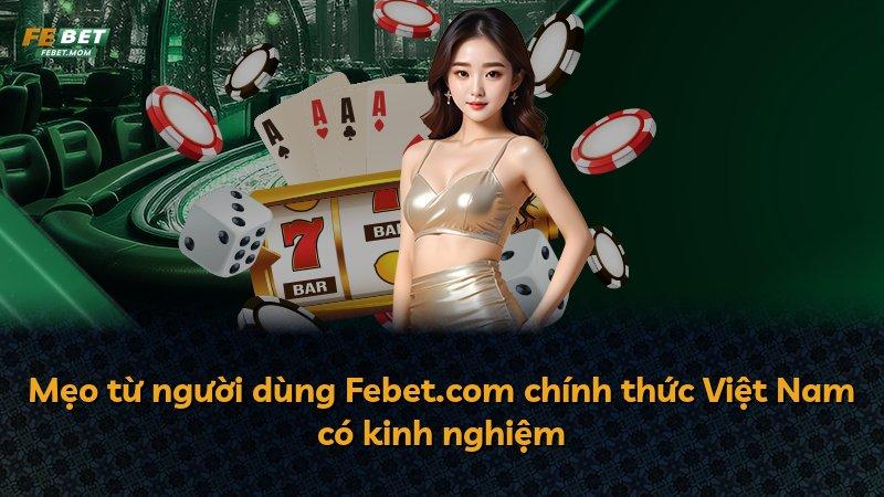 Mẹo từ người dùng Febet.com chính thức Việt Nam có kinh nghiệm