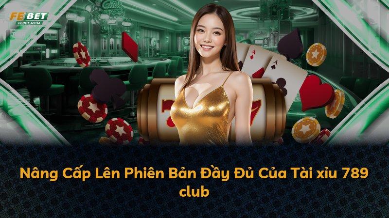 Nâng Cấp Lên Phiên Bản Đầy Đủ Của Tài xỉu 789 club