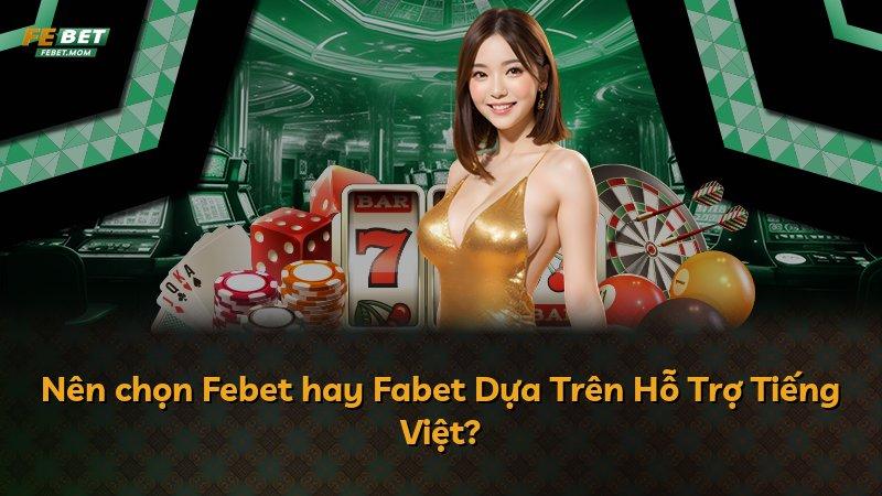 Nên chọn Febet hay Fabet Dựa Trên Hỗ Trợ Tiếng Việt?
