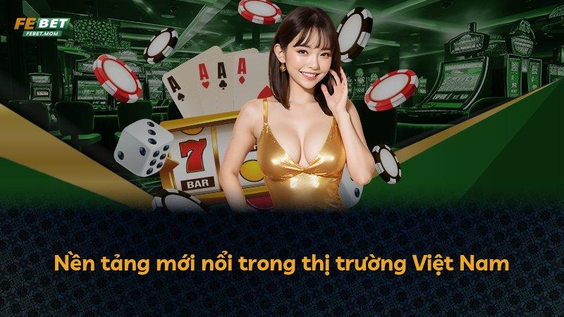 Nền tảng mới nổi trong thị trường Việt Nam