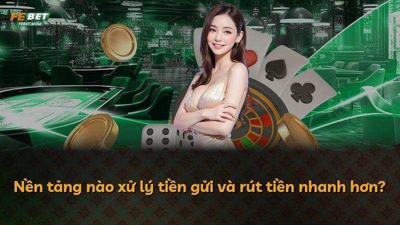 Nền tảng nào xử lý tiền gửi và rút tiền nhanh hơn?