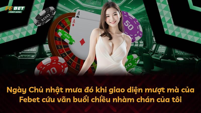 Ngày Chủ nhật mưa đó khi giao diện mượt mà của Febet cứu vãn buổi chiều nhàm chán của tôi