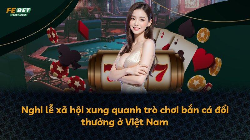 Nghi lễ xã hội xung quanh trò chơi bắn cá đổi thưởng ở Việt Nam
