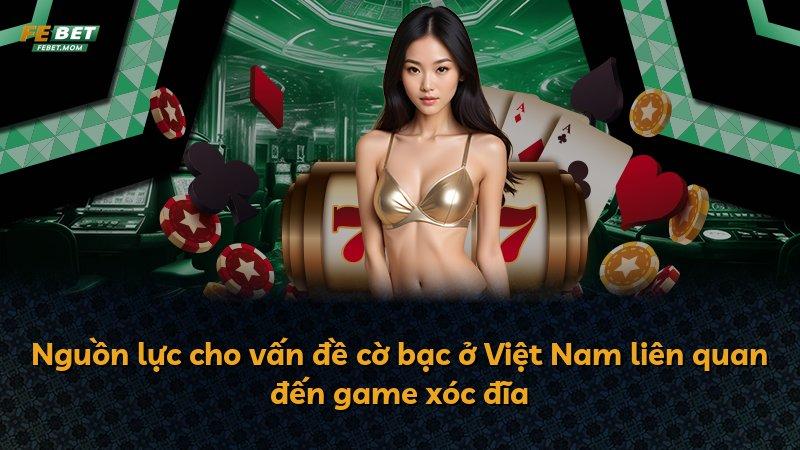 Nguồn lực cho vấn đề cờ bạc ở Việt Nam liên quan đến game xóc đĩa