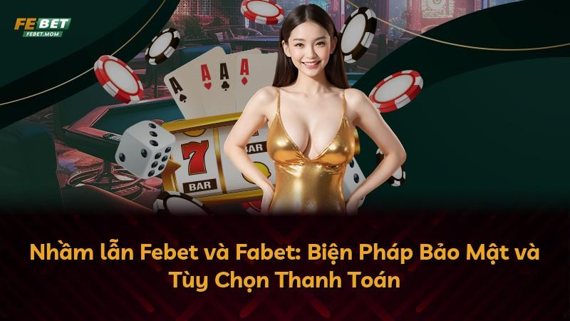 Nhầm lẫn Febet và Fabet: Biện Pháp Bảo Mật và Tùy Chọn Thanh Toán