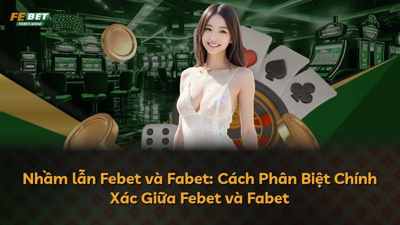 Nhầm lẫn Febet và Fabet: Cách Phân Biệt Chính Xác Giữa Febet và Fabet
