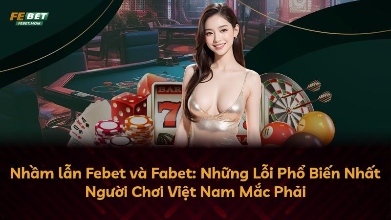 Nhầm lẫn Febet và Fabet: Những Lỗi Phổ Biến Nhất Người Chơi Việt Nam Mắc Phải