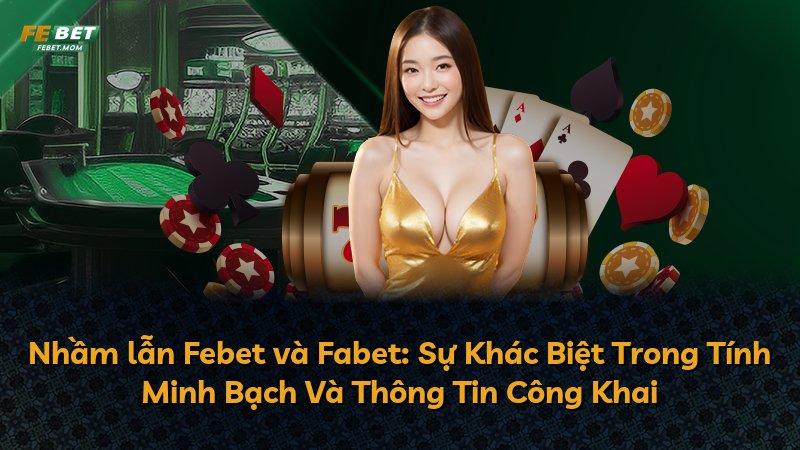 Nhầm lẫn Febet và Fabet: Sự Khác Biệt Trong Tính Minh Bạch Và Thông Tin Công Khai