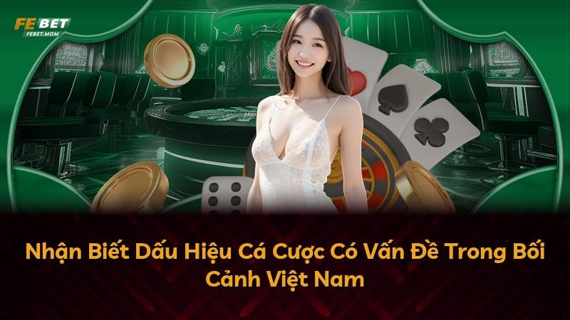 Nhận Biết Dấu Hiệu Cá Cược Có Vấn Đề Trong Bối Cảnh Việt Nam