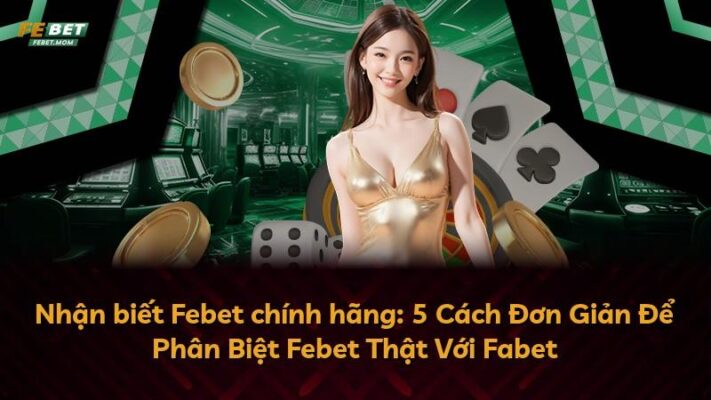 Nhận biết Febet chính hãng: 5 Cách Đơn Giản Để Phân Biệt Febet Thật Với Fabet