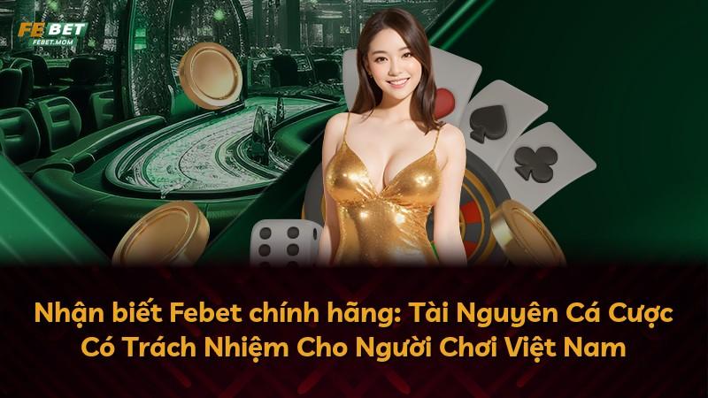 Nhận biết Febet chính hãng: Tài Nguyên Cá Cược Có Trách Nhiệm Cho Người Chơi Việt Nam