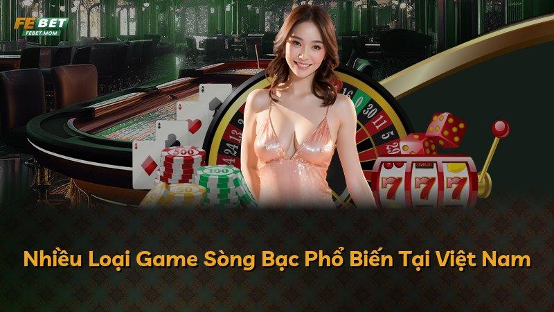 Nhiều Loại Game Sòng Bạc Phổ Biến Tại Việt Nam