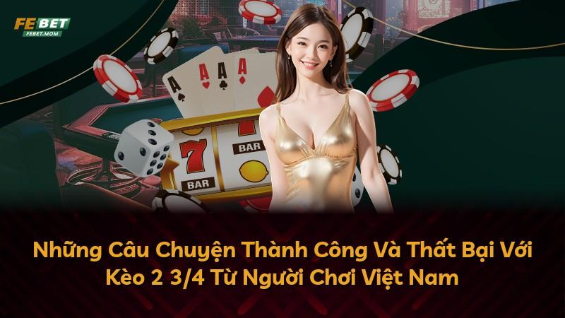 Những Câu Chuyện Thành Công Và Thất Bại Với Kèo 2 3/4 Từ Người Chơi Việt Nam