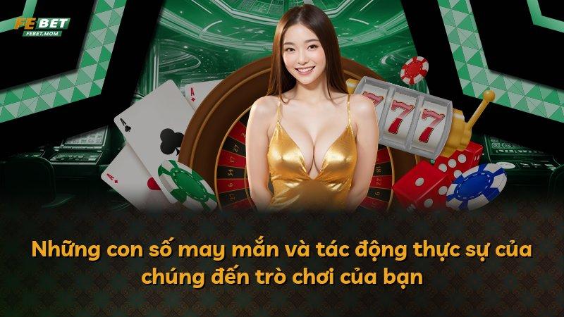 Những con số may mắn và tác động thực sự của chúng đến trò chơi của bạn