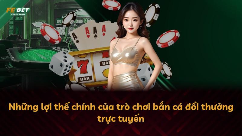 Những lợi thế chính của trò chơi bắn cá đổi thưởng trực tuyến