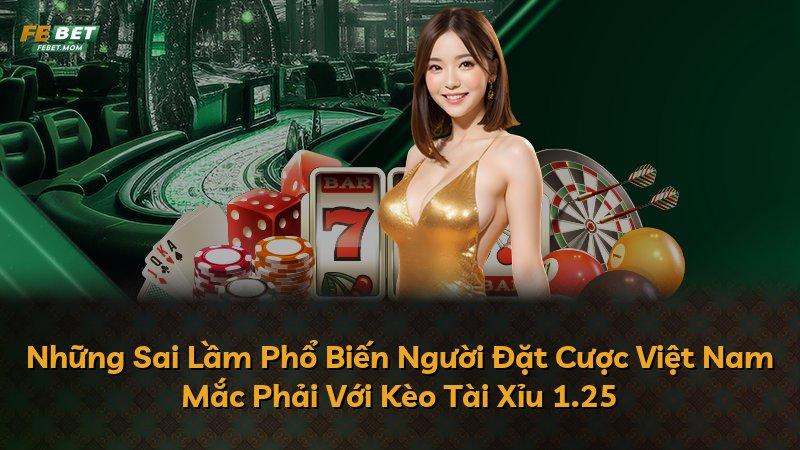 Những Sai Lầm Phổ Biến Người Đặt Cược Việt Nam Mắc Phải Với Kèo Tài Xỉu 1.25