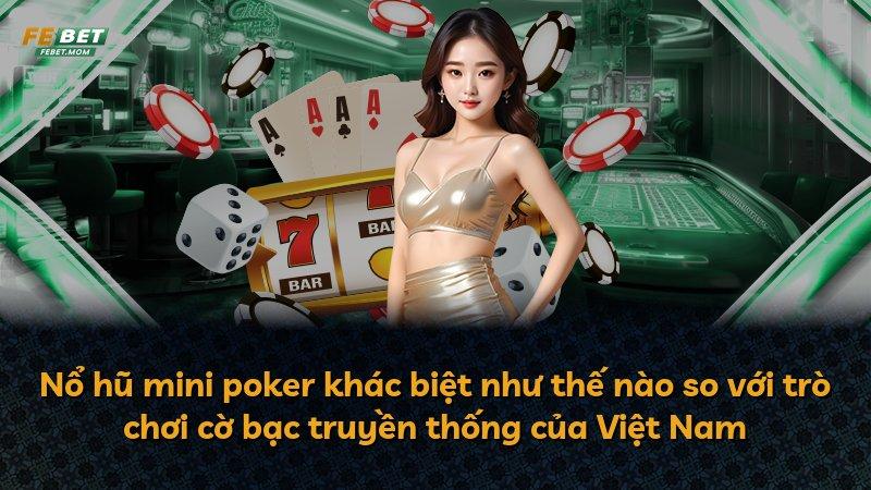 Nổ hũ mini poker khác biệt như thế nào so với trò chơi cờ bạc truyền thống của Việt Nam