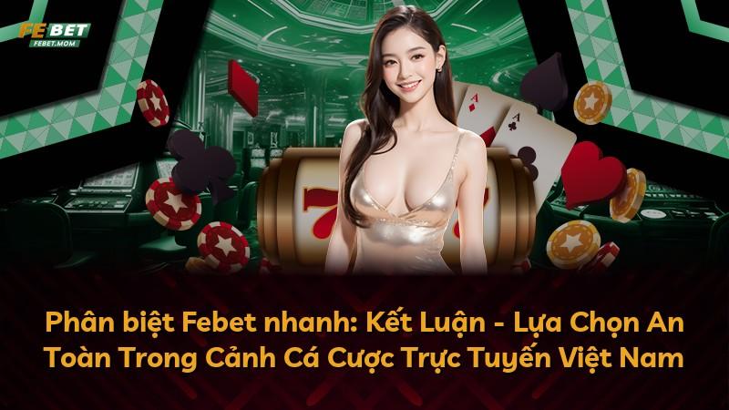 Phân biệt Febet nhanh: Kết Luận - Lựa Chọn An Toàn Trong Cảnh Cá Cược Trực Tuyến Việt Nam