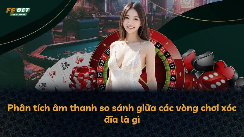 Phân tích âm thanh so sánh giữa các vòng chơi xóc đĩa là gì