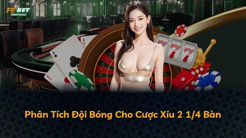 Phân Tích Đội Bóng Cho Cược Xỉu 2 1/4 Bàn