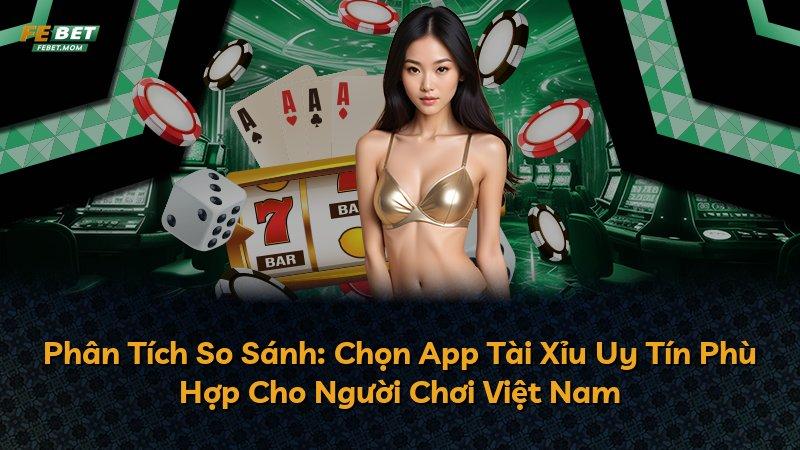 Phân Tích So Sánh: Chọn App Tài Xỉu Uy Tín Phù Hợp Cho Người Chơi Việt Nam