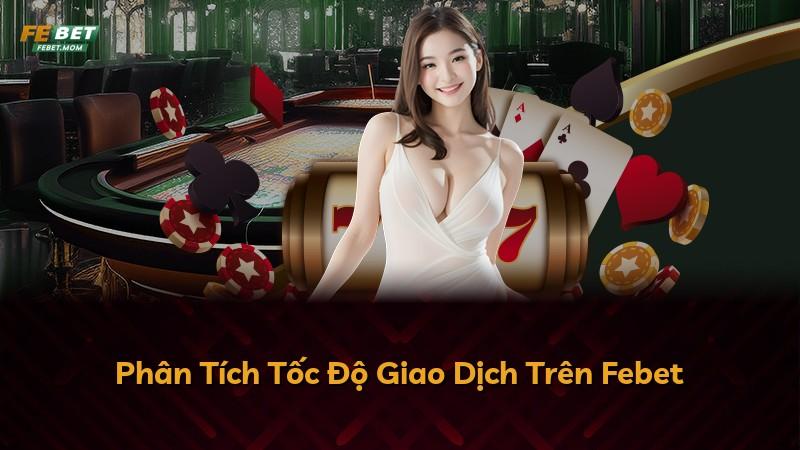Phân Tích Tốc Độ Giao Dịch Trên Febet