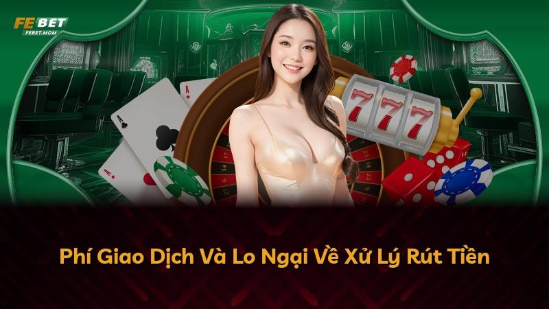 Phí Giao Dịch Và Lo Ngại Về Xử Lý Rút Tiền