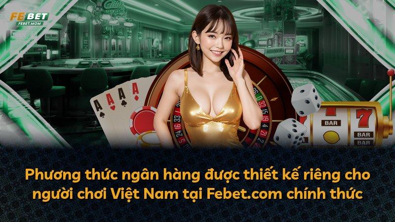 Phương thức ngân hàng được thiết kế riêng cho người chơi Việt Nam tại Febet.com chính thức
