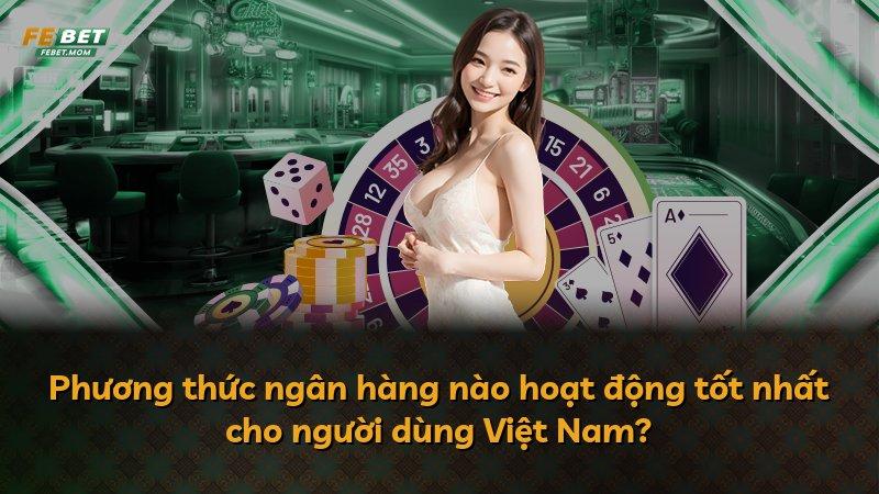 Phương thức ngân hàng nào hoạt động tốt nhất cho người dùng Việt Nam?