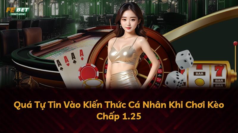 Quá Tự Tin Vào Kiến Thức Cá Nhân Khi Chơi Kèo Chấp 1.25