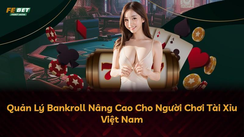 Quản Lý Bankroll Nâng Cao Cho Người Chơi Tài Xỉu Việt Nam