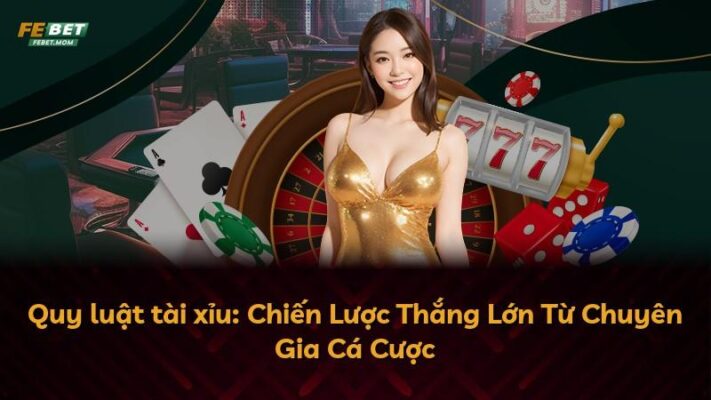 Quy luật tài xỉu: Chiến Lược Thắng Lớn Từ Chuyên Gia Cá Cược