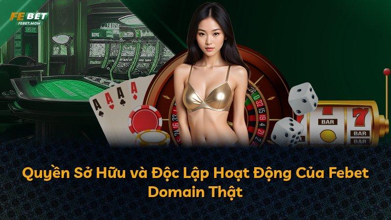 Quyền Sở Hữu và Độc Lập Hoạt Động Của Febet Domain Thật