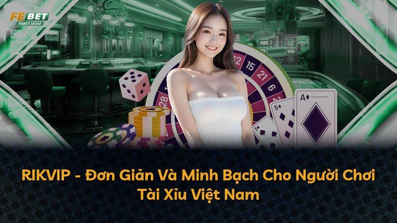 RIKVIP - Đơn Giản Và Minh Bạch Cho Người Chơi Tài Xỉu Việt Nam