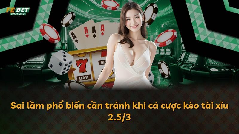 Sai lầm phổ biến cần tránh khi cá cược kèo tài xỉu 2.5/3