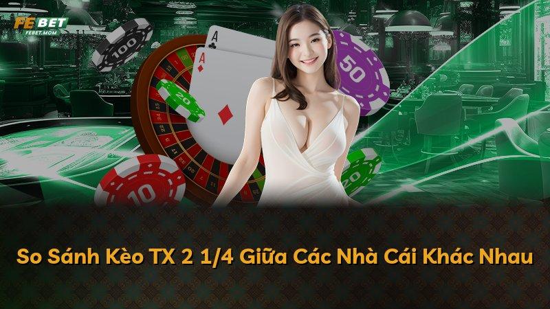 So Sánh Kèo TX 2 1/4 Giữa Các Nhà Cái Khác Nhau