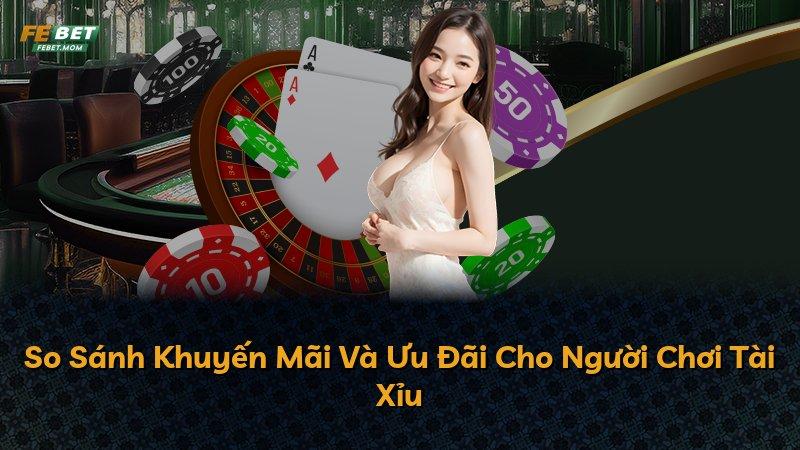 So Sánh Khuyến Mãi Và Ưu Đãi Cho Người Chơi Tài Xỉu