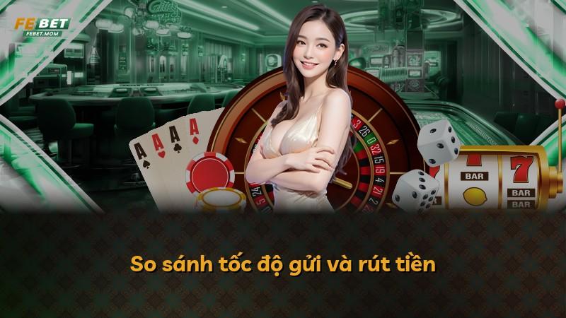 So sánh tốc độ gửi và rút tiền