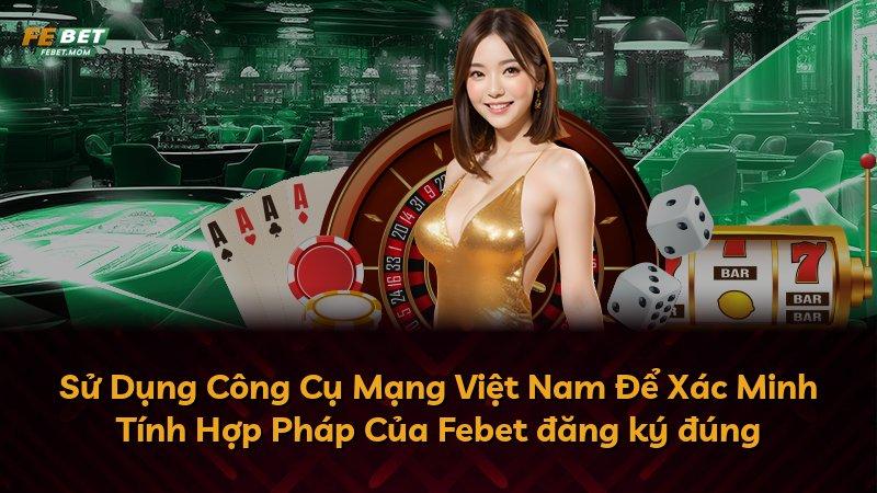 Sử Dụng Công Cụ Mạng Việt Nam Để Xác Minh Tính Hợp Pháp Của Febet đăng ký đúng