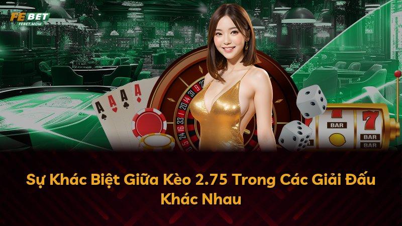 Sự Khác Biệt Giữa Kèo 2.75 Trong Các Giải Đấu Khác Nhau