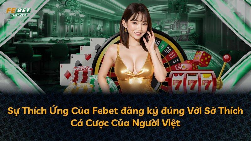Sự Thích Ứng Của Febet đăng ký đúng Với Sở Thích Cá Cược Của Người Việt