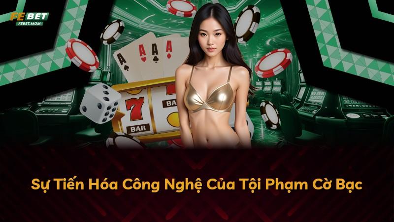 Sự Tiến Hóa Công Nghệ Của Tội Phạm Cờ Bạc