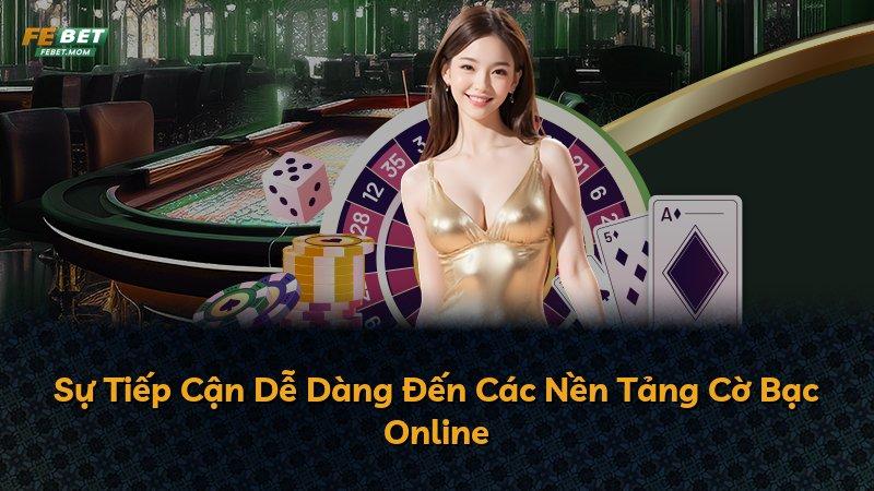 Sự Tiếp Cận Dễ Dàng Đến Các Nền Tảng Cờ Bạc Online