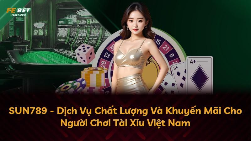 SUN789 - Dịch Vụ Chất Lượng Và Khuyến Mãi Cho Người Chơi Tài Xỉu Việt Nam